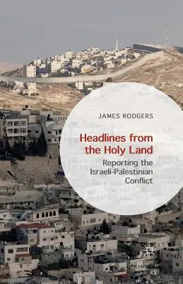 Címlapok a Szentföldről: Tudósítás az izraeli-palesztin konfliktusról - Headlines from the Holy Land: Reporting the Israeli-Palestinian Conflict