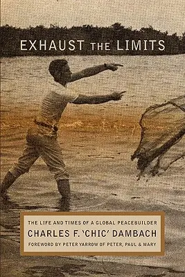 A határok kimerítése: Egy globális béketeremtő élete és munkássága - Exhaust the Limits: The Life and Times of a Global Peacebuilder