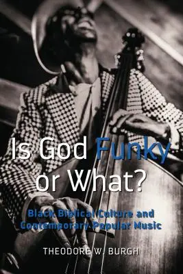 Is God Funky or What? Black Biblical Culture and Contemporary Popular Music - Is God Funky or What?: Black Biblical Culture and Contemporary Popular Music