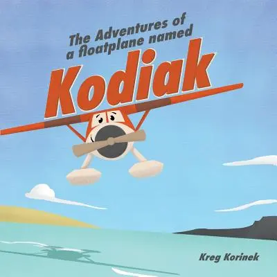 Egy Kodiak nevű úszórepülőgép kalandjai - The Adventures of a Floatplane Named Kodiak