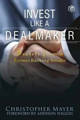 Befektess úgy, mint egy üzletkötő: Secrets from a Former Banking Insider (Agora Series) - Invest Like a Dealmaker: Secrets from a Former Banking Insider (Agora Series)