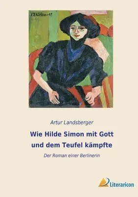 Wie Hilde Simon mit Gott und dem Teufel kmpfte: Der Roman einer Berlinerin