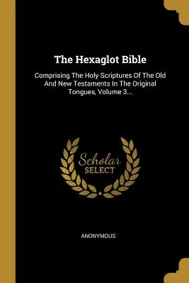 The Hexaglot Bible: Svazek 3., obsahující Písmo svaté Starého a Nového zákona v původních jazycích... - The Hexaglot Bible: Comprising The Holy Scriptures Of The Old And New Testaments In The Original Tongues, Volume 3...