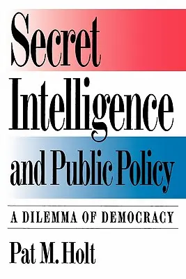 Titkos hírszerzés és közpolitika: A demokrácia dilemmája - Secret Intelligence and Public Policy: A Dilemma of Democracy