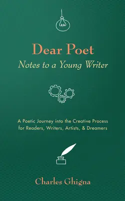 Kedves költő! Jegyzetek egy fiatal írónak: Költői utazás az alkotói folyamatba olvasóknak, íróknak, művészeknek és álmodozóknak - Dear Poet: Notes to a Young Writer: A Poetic Journey into the Creative Process for Readers, Writers, Artists, & Dreamers