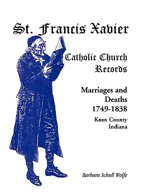 Xavier Szent Ferenc katolikus egyházi feljegyzések: Házasságok és halálesetek, 1749-1838, Knox megye, Indiana - St. Francis Xavier Catholic Church Records: Marriages and Deaths, 1749-1838, Knox County, Indiana