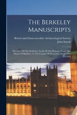 A Berkeley-kéziratok: A Berkeley-k, a Gloucester megyében lévő Berkeley várának, kastélyának és uradalmának urai 1066-tól kezdve. - The Berkeley Manuscripts: The Lives Of The Berkeleys, Lords Of The Honour, Castle And Manor Of Berkeley, In The County Of Gloucester, From 1066