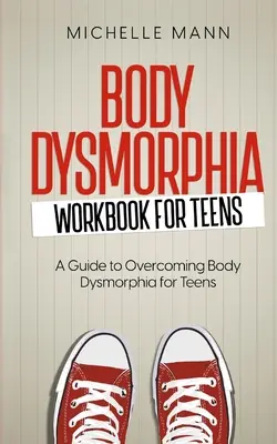 Body Dysmorphia Workbook for Teens: A Guided Journey to Self-Acceptance and Empowerment (Egy vezetett utazás az önelfogadáshoz és a felhatalmazáshoz) - Body Dysmorphia Workbook for Teens: A Guided Journey to Self-Acceptance and Empowerment