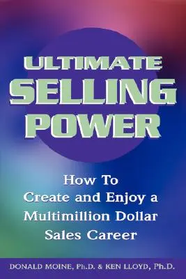 Végső eladási erő: Hogyan teremtsünk és élvezzük a több millió dolláros értékesítési karriert? - Ultimate Selling Power: How to Create and Enjoy a Multi-Million Dollar Sales Career