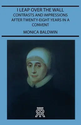 Átugrom a falat - Kontrasztok és benyomások huszonnyolc év zárdában töltött idő után - I Leap Over the Wall - Contrasts and Impressions After Twenty-Eight Years in a Convent