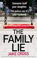 A családi hazugság: Egy letehetetlen pszichológiai thriller izgalommal, amely az ülésed szélére sodorja az embert. - The Family Lie: An unputdownable psychological thriller with edge of your seat suspense