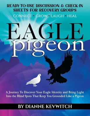 EAGLE galamb: Utazás a sas-identitásod felfedezéséhez és fényt vinni a vakfoltokba, amelyek galambként földön tartanak téged - EAGLE pigeon: A Journey To Discover Your Eagle Identity and Bring Light Into the Blind Spots That Keep You Grounded Like a Pigeon