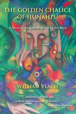 Hunahpu aranykelyhe: A maják elleni spanyol támadás regénye - The Golden Chalice of Hunahpu: A Novel of the Spanish Attack on the Maya