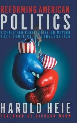 Az amerikai politika reformja: Keresztény perspektíva a konfliktuson túllépve a beszélgetés felé vezető úton - Reforming American Politics: A Christian Perspective on Moving Past Conflict to Conversation