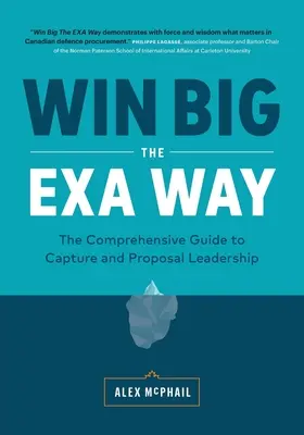 Win Big The EXA Way: Az átfogó útmutató a fogadás és a javaslattétel vezetéséhez - Win Big The EXA Way: The Comprehensive Guide to Capture and Proposal Leadership