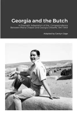 Georgia és a Butch: Maria Chabot és Georgia O'Keeffe levelezésének drámai adaptációja, 1941-1949 - Georgia and the Butch: A Dramatic Adaptation of the Correspondence Between Maria Chabot and Georgia O'Keeffe, 1941-1949