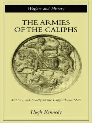 A kalifák seregei: Katonaság és társadalom a korai iszlám államban - The Armies of the Caliphs: Military and Society in the Early Islamic State