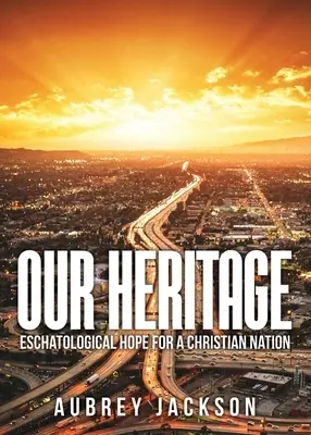 Örökségünk: Eszkatológiai remény egy keresztény nemzet számára - Our Heritage: Eschatological Hope for a Christian Nation