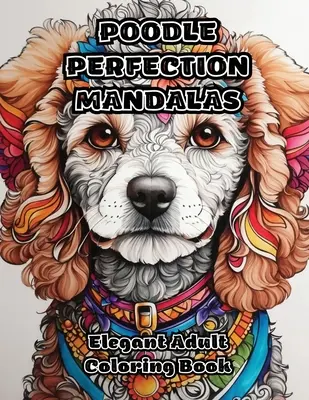Poodle Perfection Mandalas: Elegáns felnőtt színezőkönyv - Poodle Perfection Mandalas: Elegant Adult Coloring Book