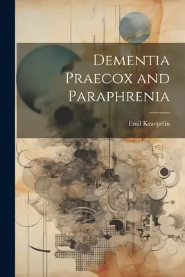 Dementia praecox és parafrénia - Dementia Praecox and Paraphrenia