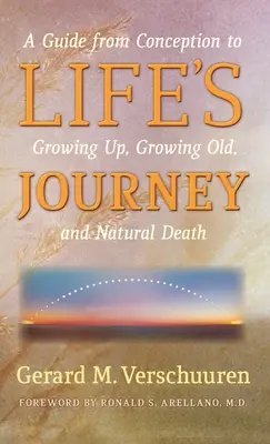 Az élet útja: Útmutató a fogantatástól a felnőtté válásig, az öregedésig és a természetes halálig - Life's Journey: A Guide from Conception to Growing Up, Growing Old, and Natural Death