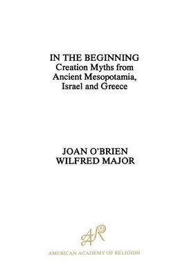 A kezdet kezdetén: Teremtésmítoszok az ókori Mezopotámiából, Izraelből és Görögországból - In the Beginning: Creation Myths from Ancient Mesopotamia, Israel and Greece