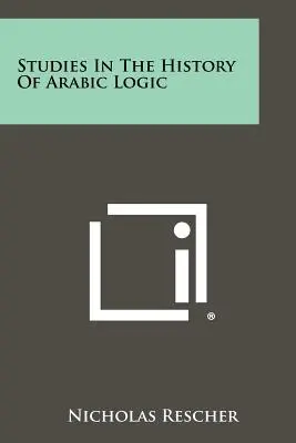 Tanulmányok az arab logika történetéből - Studies In The History Of Arabic Logic