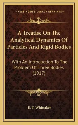 Értekezés a részecskék és merev testek analitikus dinamikájáról: Bevezetéssel a három test problémájához (1917) - A Treatise On The Analytical Dynamics Of Particles And Rigid Bodies: With An Introduction To The Problem Of Three Bodies (1917)