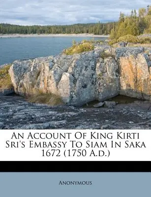 Zpráva o vyslanectví krále Kirti Sriho do Siamu v roce 1672 (1750 n. l.) - An Account of King Kirti Sri's Embassy to Siam in Saka 1672 (1750 A.D.)