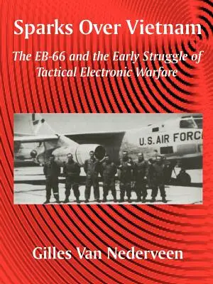 Szikrák Vietnam felett: Az EB-66 és a taktikai elektronikus hadviselés korai küzdelmei - Sparks Over Vietnam: The EB-66 and the Early Struggle of Tactical Electronic Warfare