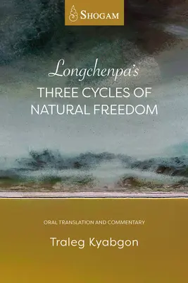 Longcsenpa A természetes szabadság három ciklusa: Szóbeli fordítás és kommentár - Longchenpa's Three Cycles of Natural Freedom: Oral Translation and Commentary