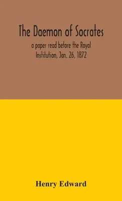 Szókratész démonja: a Királyi Intézet előtt felolvasott előadás, 1872. január 26. - The daemon of Socrates: a paper read before the Royal Institution, Jan. 26, 1872