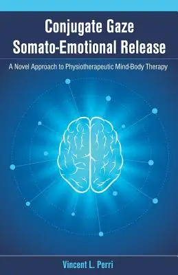 Conjugate Gaze Somato-Emotional Release a fizioterápiás elme-test terápia újszerű megközelítése - Conjugate Gaze Somato-Emotional Release a Novel Approach to Physiotherapeutic Mind-Body Therapy