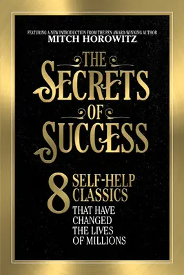 Tajemství úspěchu: Tajemství úspěchu: 8 klasických knih o svépomoci, které změnily životy milionů lidí - The Secrets of Success: 8 Self-Help Classics That Have Changed the Lives of Millions