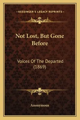 Nem elveszett, de már elment: Az eltávozottak hangjai (1869) - Not Lost, But Gone Before: Voices Of The Departed (1869)