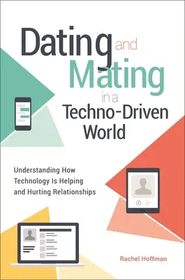 Randizás és párválasztás a technológia által vezérelt világban: A technológia segítő és ártó hatásainak megértése a kapcsolatokban - Dating and Mating in a Techno-Driven World: Understanding How Technology is Helping and Hurting Relationships