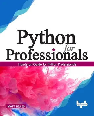 Python szakembereknek:: Kézzelfogható útmutató Python szakemberek számára - Python for Professionals:: Hands-On Guide for Python Professionals