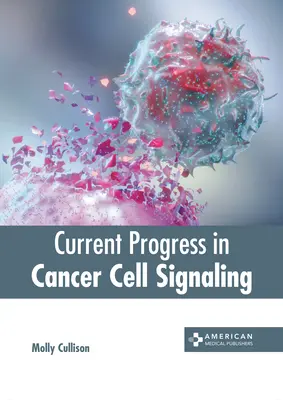 A rákos sejtek jelátvitelének jelenlegi fejlődése - Current Progress in Cancer Cell Signaling