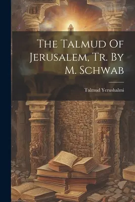 A jeruzsálemi Talmud, ford. M. Schwab - The Talmud Of Jerusalem, Tr. By M. Schwab