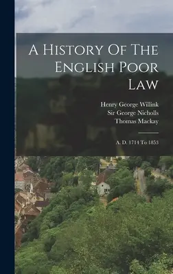 Az angol szegénytörvény története: A. D. 1714-től 1853-ig - A History Of The English Poor Law: A. D. 1714 To 1853