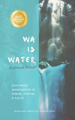 WA IS WATER An Intimate Portrait: Washington felfedezése versekben, fotókban és tényekben - WA IS WATER An Intimate Portrait: Exploring Washington in Poems, Photos and Facts