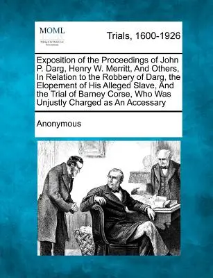 John P. Darg, Henry W. Merritt és mások eljárásának ismertetése a Darg kirablásával, állítólagos rabszolgájának elszökésével, a - Exposition of the Proceedings of John P. Darg, Henry W. Merritt, and Others, in Relation to the Robbery of Darg, the Elopement of His Alleged Slave, a