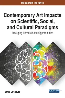 A kortárs művészet hatása a tudományos, társadalmi és kulturális paradigmákra: Kialakulóban lévő kutatások és lehetőségek - Contemporary Art Impacts on Scientific, Social, and Cultural Paradigms: Emerging Research and Opportunities