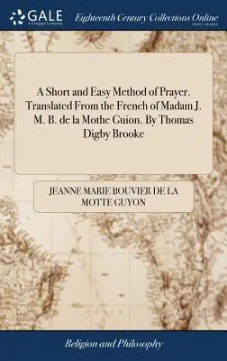 Az imádság rövid és könnyű módszere. Madam J. M. B. de la Mothe Guion francia nyelvéből fordítva. Thomas Digby Brooke - A Short and Easy Method of Prayer. Translated From the French of Madam J. M. B. de la Mothe Guion. By Thomas Digby Brooke