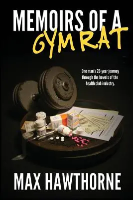 Egy tornapatkány emlékiratai: Egy férfi 20 éves utazása az egészségklubipar gyomrában. - Memoirs Of A Gym Rat: One man's 20-year journey through the bowels of the health club industry.