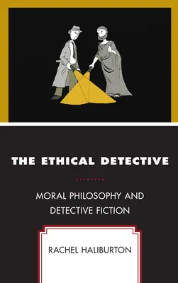 Az etikai detektív: Erkölcsfilozófia és detektívregény - The Ethical Detective: Moral Philosophy and Detective Fiction