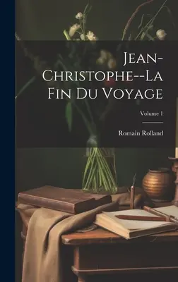 Jean-Christophe--La fin du voyage; 1. kötet - Jean-Christophe--La fin du voyage; Volume 1