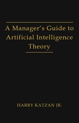 A menedzser útmutatója a mesterséges intelligencia elméletéhez - A Manager's Guide to Artificial Intelligence Theory