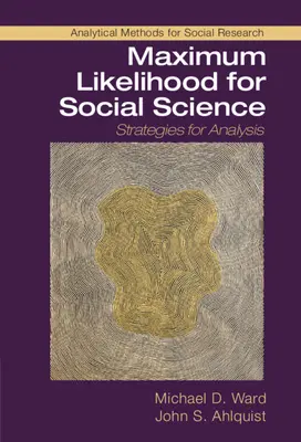 Maximum Likelihood for Social Science: Stratégiák az elemzéshez - Maximum Likelihood for Social Science: Strategies for Analysis