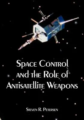 Az űrellenőrzés és a műholdellenes fegyverek szerepe - Space Control and the Role of Antisatellite Weapons